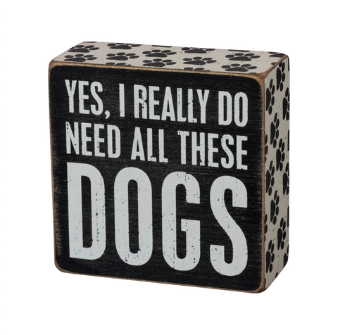 Box Sign - Yes I Need Dogs